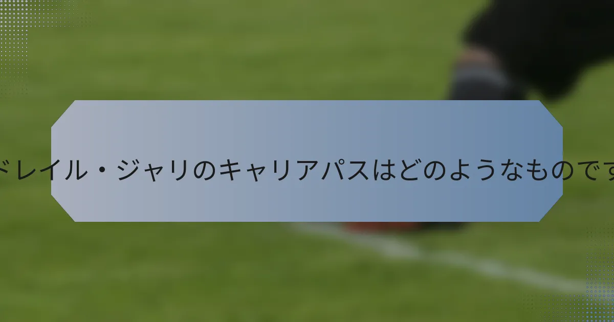 アンドレイル・ジャリのキャリアパスはどのようなものですか？