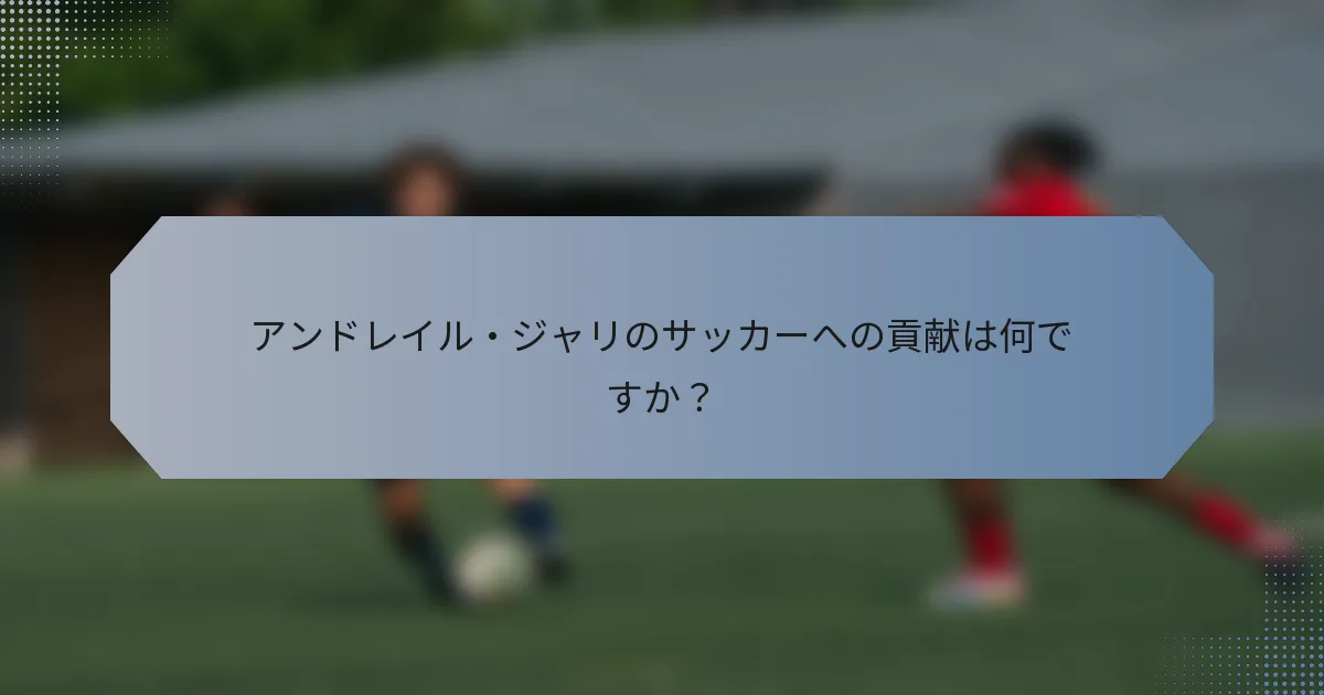 アンドレイル・ジャリのサッカーへの貢献は何ですか？