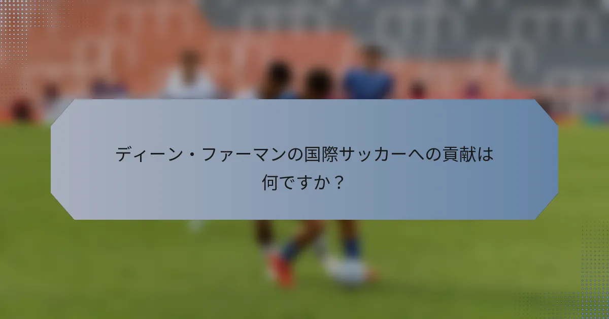 ディーン・ファーマンの国際サッカーへの貢献は何ですか？