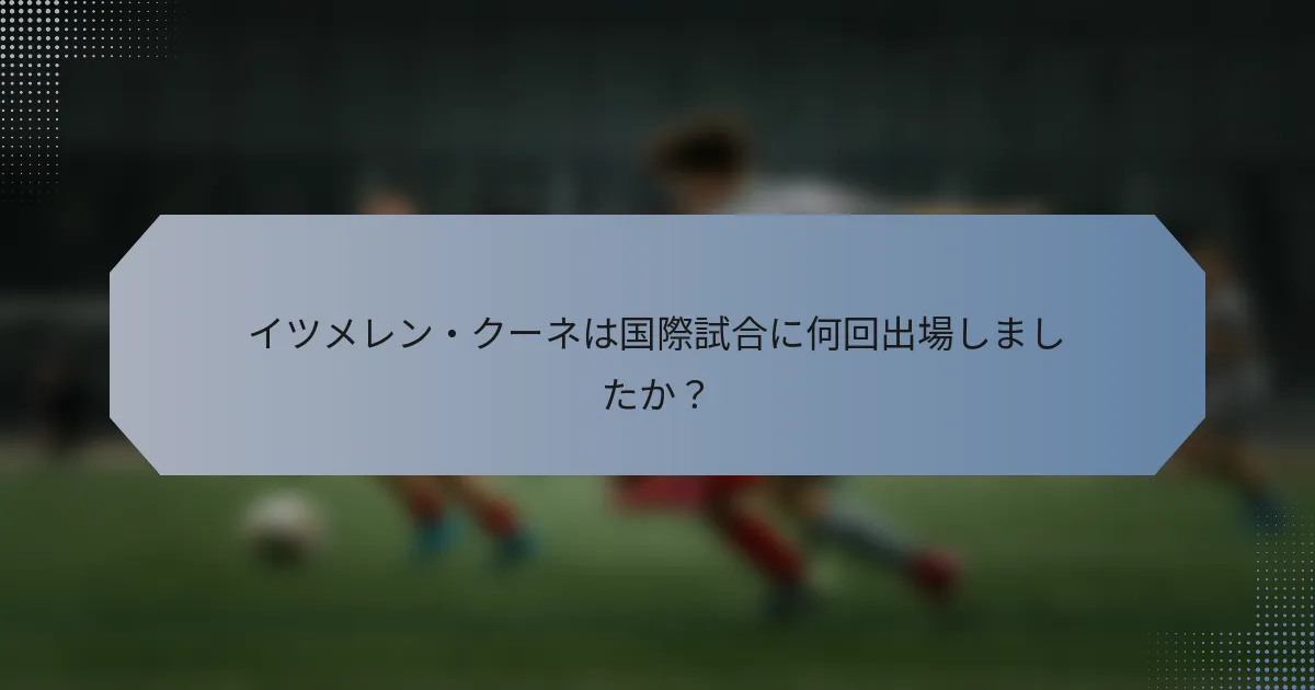 イツメレン・クーネは国際試合に何回出場しましたか？