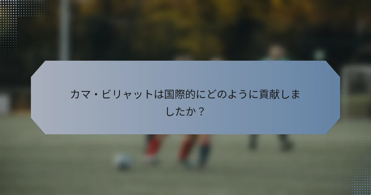 カマ・ビリャットは国際的にどのように貢献しましたか？
