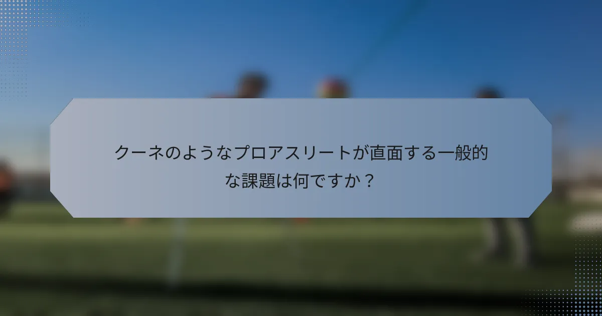 クーネのようなプロアスリートが直面する一般的な課題は何ですか？