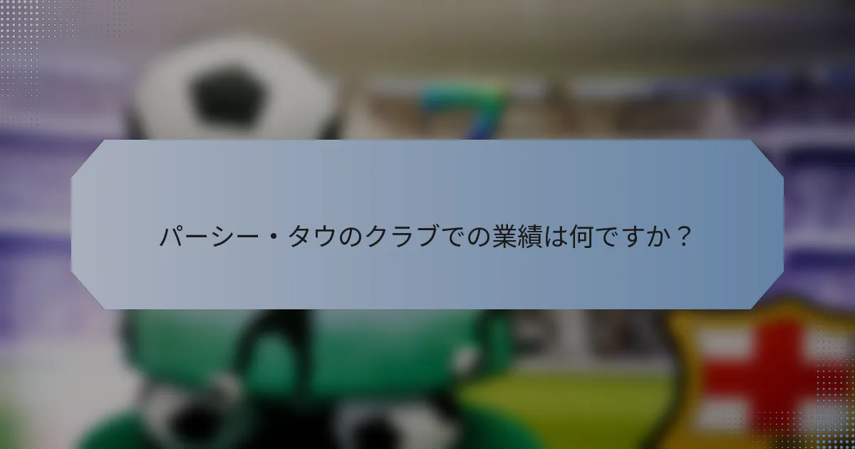 パーシー・タウのクラブでの業績は何ですか？